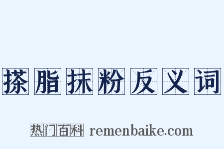 搽脂抹粉反义词是什么意思的图片